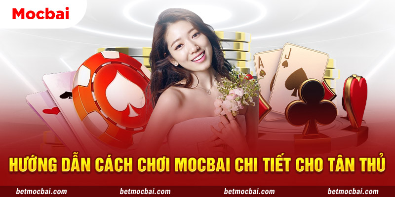 huong-dan-cach-choi-mocbai-chi-tiet-cho-tan-thu-220
