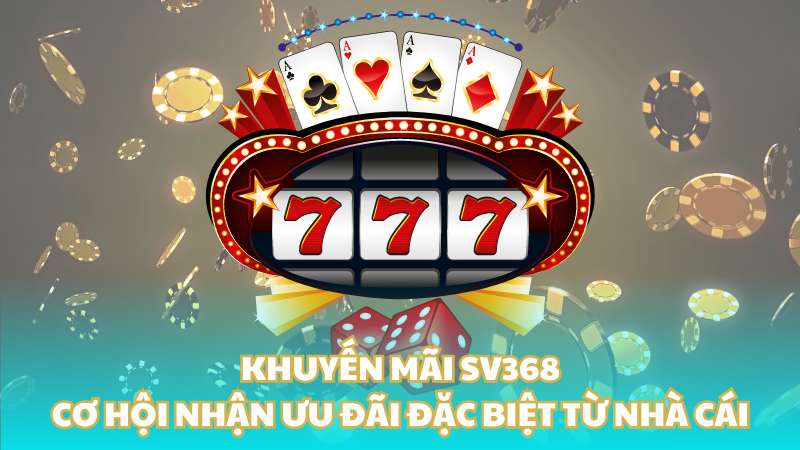 khuyen-mai-sv368-co-hoi-nhan-uu-dai-dac-biet-tu-nha-cai-629
