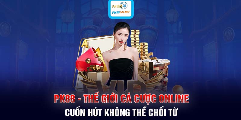 pk88-the-gioi-ca-cuoc-online-cuon-hut-khong-the-choi-tu-1191