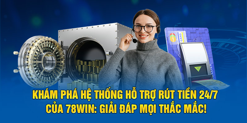 kham-pha-rut-tien-247-cua-78win-giai-dap-moi-thac-mac-1197