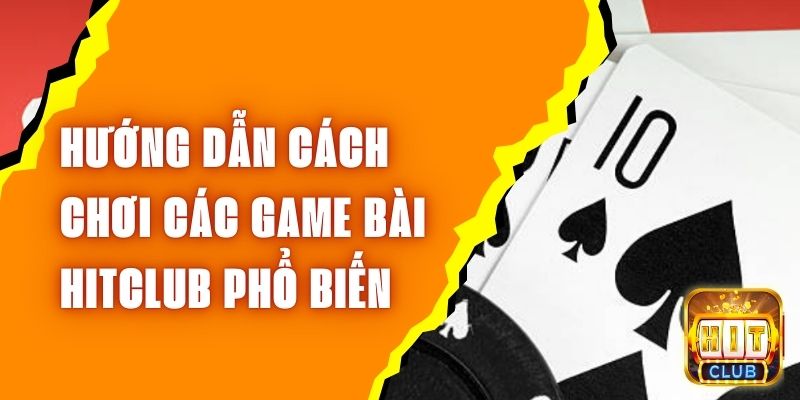 huong-dan-cach-choi-cac-game-bai-hitclub-pho-bien-1810