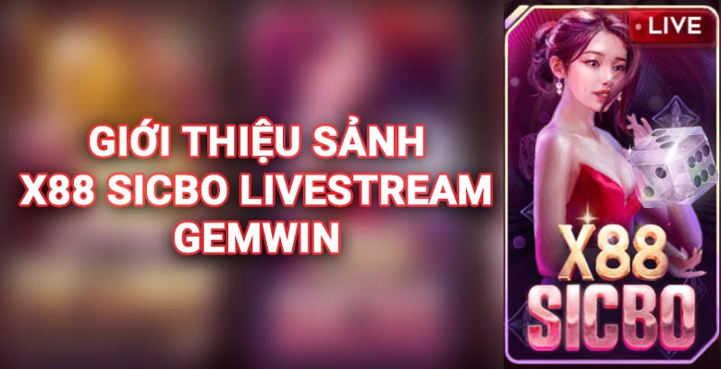 gioi-thieu-sanh-x88-sicbo-livestream-gemwin-cuc-hot-2025-2017