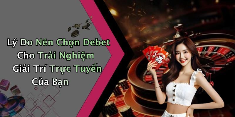 debet-kham-pha-the-gioi-giai-tri-truc-tuyen-day-hap-dan-2417
