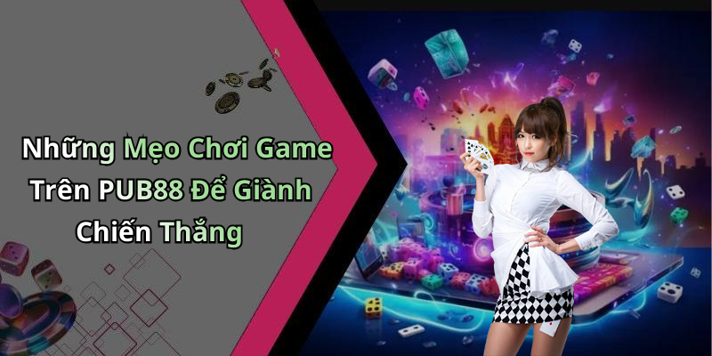 Những Mẹo Chơi Game Trên PUB88 Để Giành Chiến Thắng