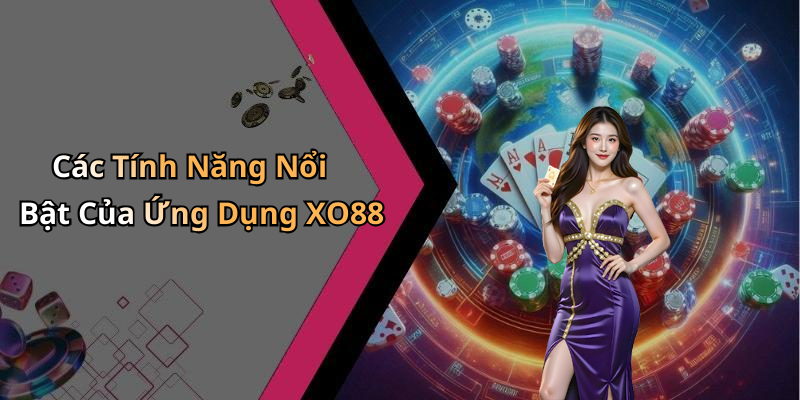 Các Tính Năng Nổi Bật Của Ứng Dụng XO88