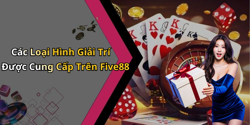 Các Loại Hình Giải Trí Được Cung Cấp Trên Five88