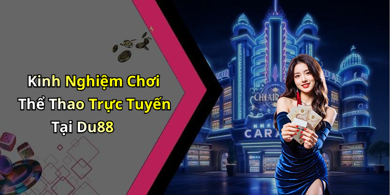 Kinh Nghiệm Chơi Thể Thao Trực Tuyến Tại Du88