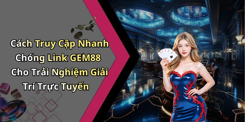 link-gem88-kham-pha-the-gioi-giai-tri-dinh-cao-nhat-hien-nay-2443