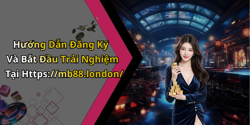 Hướng Dẫn Đăng Ký Và Bắt Đầu Trải Nghiệm Tại Https://mb88.london/