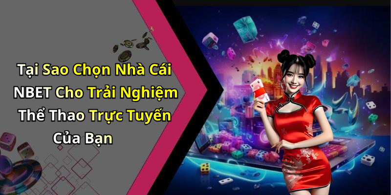 Tại Sao Chọn Nhà Cái NBET Cho Trải Nghiệm Thể Thao Trực Tuyến Của Bạn