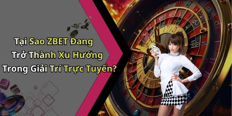 Tại Sao ZBET Đang Trở Thành Xu Hướng Trong Giải Trí Trực Tuyến?