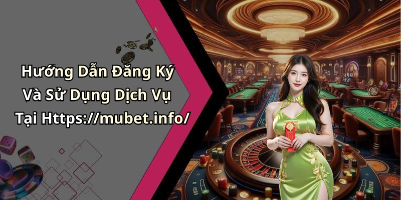 Hướng Dẫn Đăng Ký Và Sử Dụng Dịch Vụ Tại Https://mubet.info/