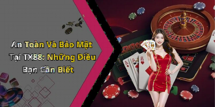 An Toàn Và Bảo Mật Tại TX88: Những Điều Bạn Cần Biết