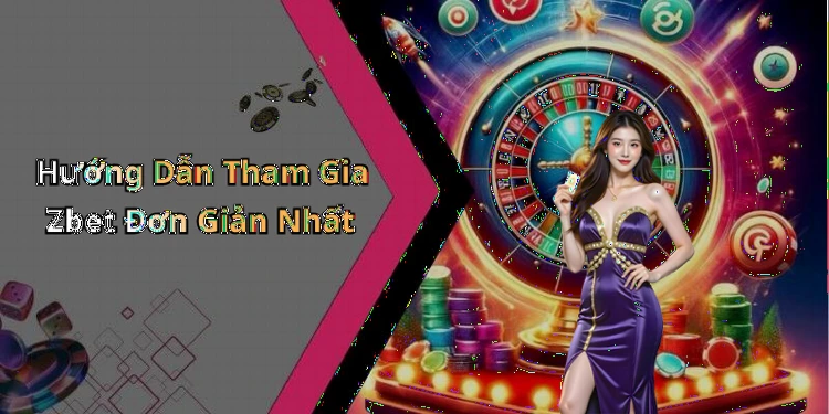 Hướng Dẫn Tham Gia Zbet Đơn Giản Nhất