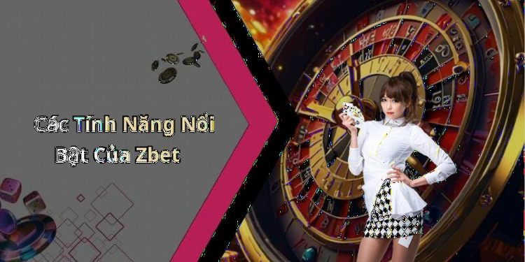 Các Tính Năng Nổi Bật Của Zbet