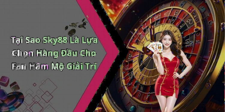 sky88-trai-nghiem-giai-tri-truc-tuyen-dinh-cao-voi-cac-tro-choi-hap-dan-2468
