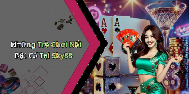 Những Trò Chơi Nổi Bật Có Tại Sky88