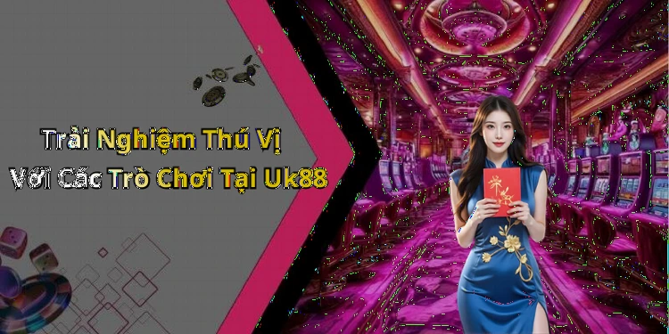 uk88-kham-pha-the-gioi-giai-tri-dinh-cao-cung-nhung-tro-choi-hap-dan-2469
