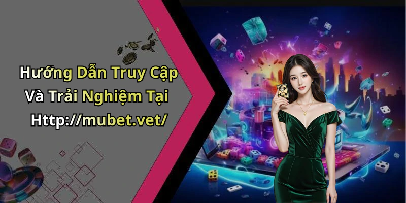 Hướng Dẫn Truy Cập Và Trải Nghiệm Tại Http://mubet.vet/