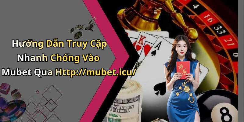 Hướng Dẫn Truy Cập Nhanh Chóng Vào Mubet Qua Http://mubet.icu/