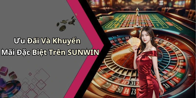 Ưu Đãi Và Khuyến Mãi Đặc Biệt Trên SUNWIN