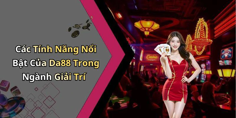 Các Tính Năng Nổi Bật Của Da88 Trong Ngành Giải Trí