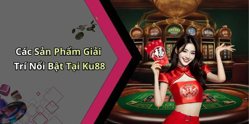 ku88-trai-nghiem-giai-tri-truc-tuyen-dinh-cao-cung-game-hap-dan-2516