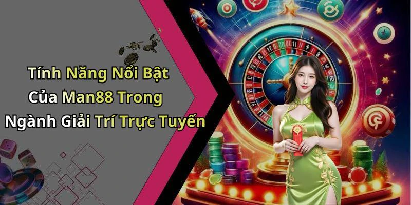 Tính Năng Nổi Bật Của Man88 Trong Ngành Giải Trí Trực Tuyến
