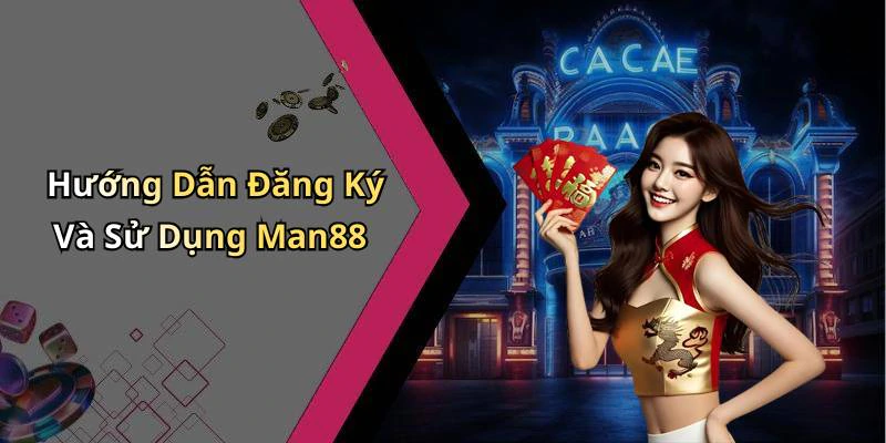 Hướng Dẫn Đăng Ký Và Sử Dụng Man88