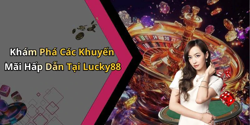 Khám Phá Các Khuyến Mãi Hấp Dẫn Tại Lucky88