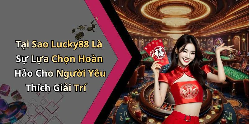 Tại Sao Lucky88 Là Sự Lựa Chọn Hoàn Hảo Cho Người Yêu Thích Giải Trí