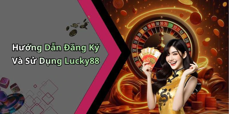 Hướng Dẫn Đăng Ký Và Sử Dụng Lucky88