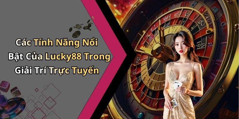 lucky88-kham-pha-nhung-tro-choi-giai-tri-dinh-cao-nhat-hien-nay-2526