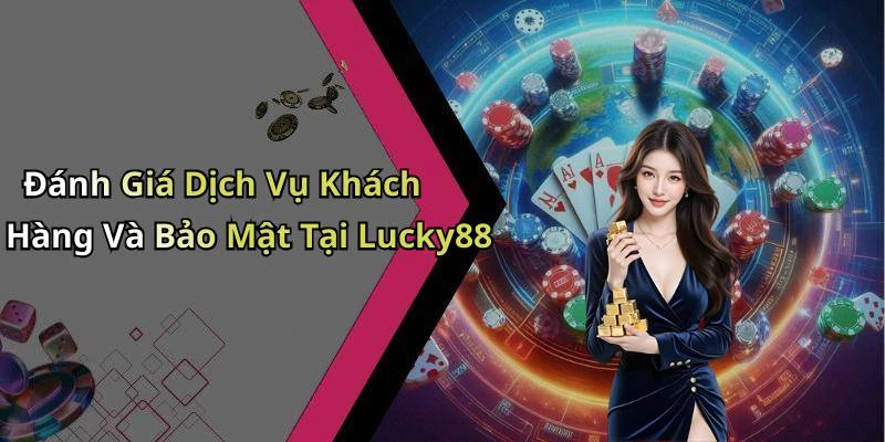 Đánh Giá Dịch Vụ Khách Hàng Và Bảo Mật Tại Lucky88
