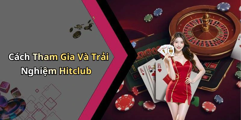 Cách Tham Gia Và Trải Nghiệm Hitclub