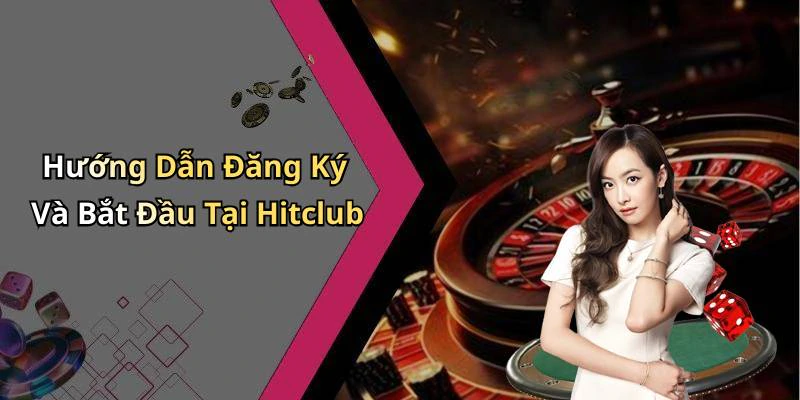 Hướng Dẫn Đăng Ký Và Bắt Đầu Tại Hitclub