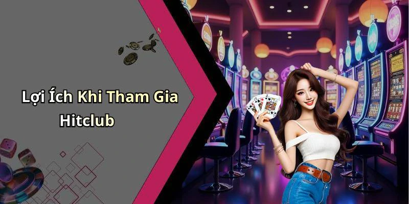 Lợi Ích Khi Tham Gia Hitclub
