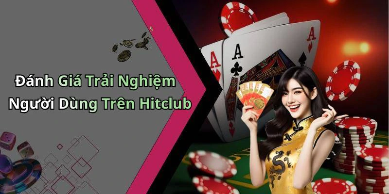 Đánh Giá Trải Nghiệm Người Dùng Trên Hitclub