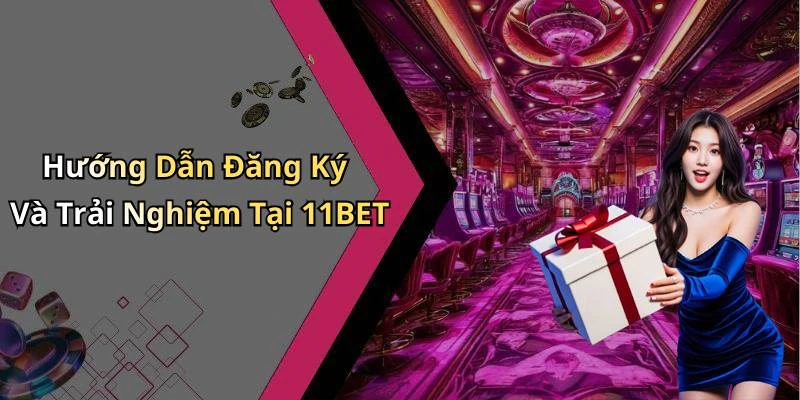 Hướng Dẫn Đăng Ký Và Trải Nghiệm Tại 11BET