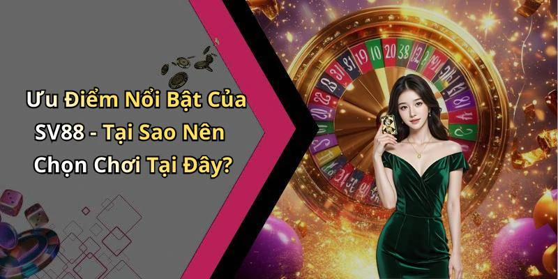 Ưu Điểm Nổi Bật Của SV88 - Tại Sao Nên Chọn Chơi Tại Đây?