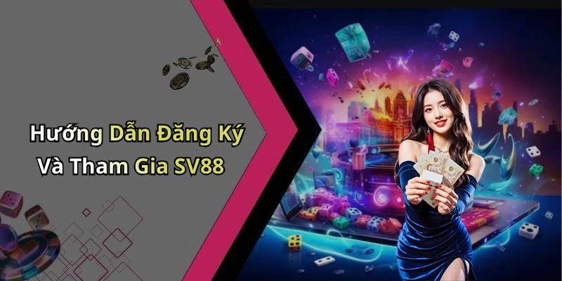 Hướng Dẫn Đăng Ký Và Tham Gia SV88