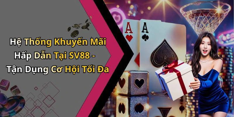 Hệ Thống Khuyến Mãi Hấp Dẫn Tại SV88 - Tận Dụng Cơ Hội Tối Đa