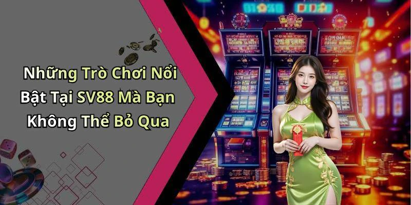 Những Trò Chơi Nổi Bật Tại SV88 Mà Bạn Không Thể Bỏ Qua