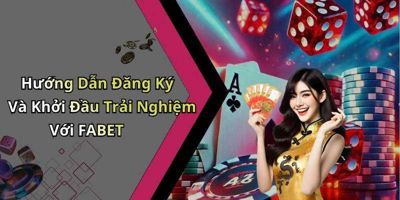 Hướng Dẫn Đăng Ký Và Khởi Đầu Trải Nghiệm Với FABET