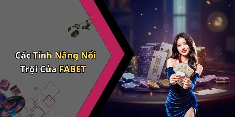 Các Tính Năng Nổi Trội Của FABET