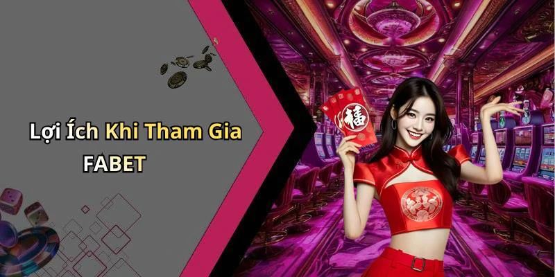 Lợi Ích Khi Tham Gia FABET