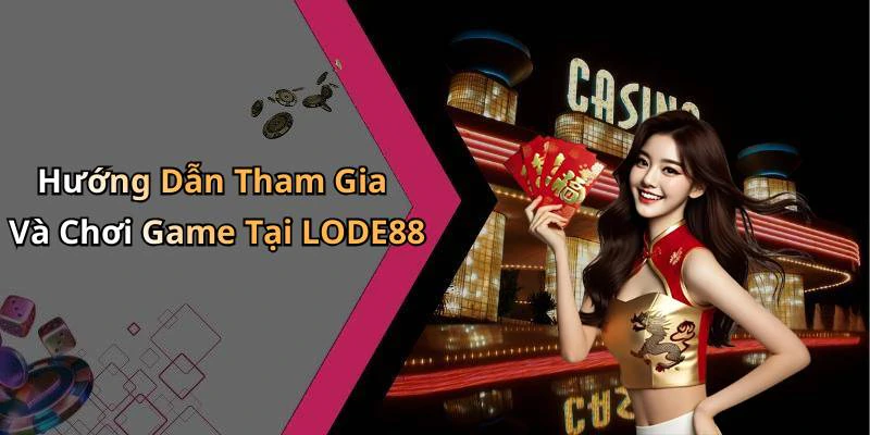 Hướng Dẫn Tham Gia Và Chơi Game Tại LODE88