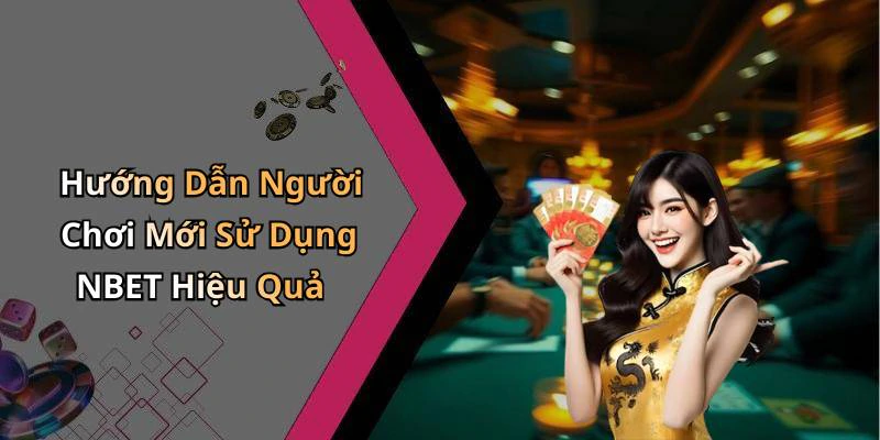 Hướng Dẫn Người Chơi Mới Sử Dụng NBET Hiệu Quả