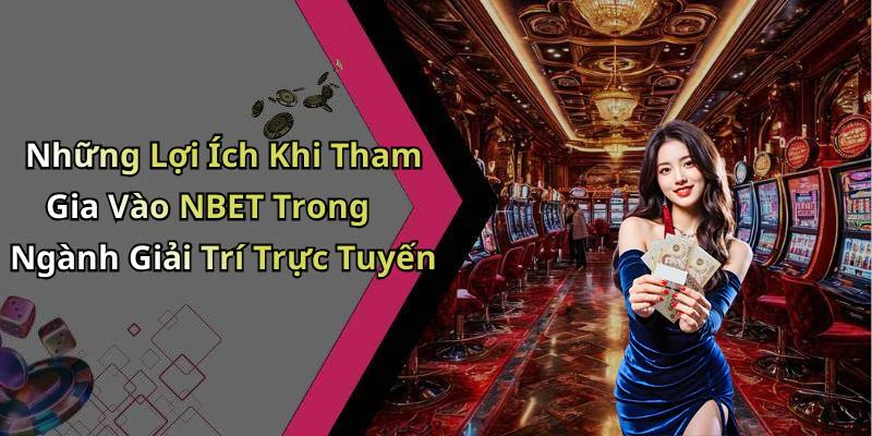 Những Lợi Ích Khi Tham Gia Vào NBET Trong Ngành Giải Trí Trực Tuyến