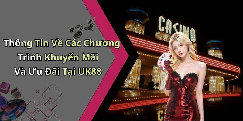 Thông Tin Về Các Chương Trình Khuyến Mãi Và Ưu Đãi Tại UK88